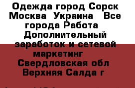 Одежда город Сорск Москва, Украина - Все города Работа » Дополнительный заработок и сетевой маркетинг   . Свердловская обл.,Верхняя Салда г.